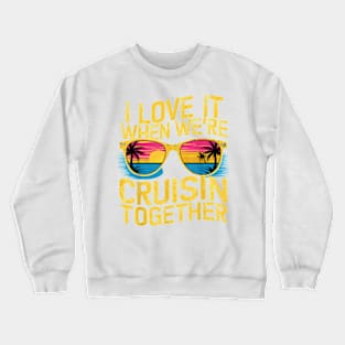 I Love It When We Re Cruising Together Cruise Ship T-Shirt Crewneck Sweatshirt